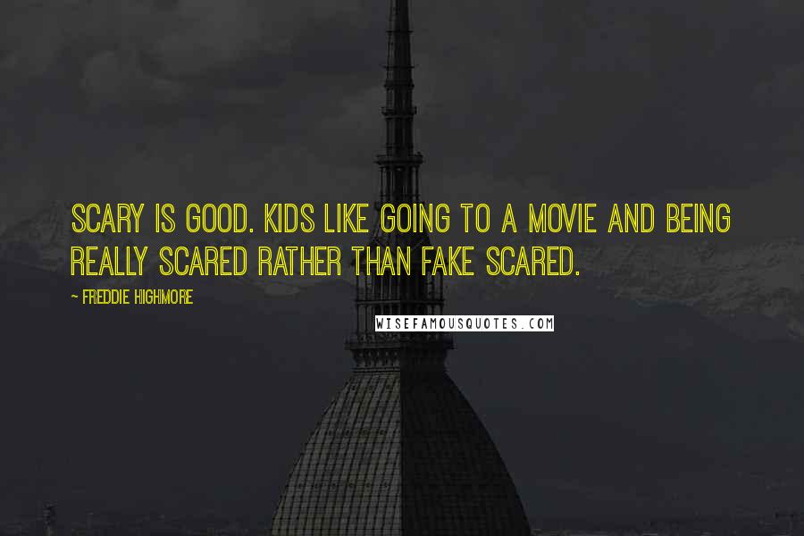 Freddie Highmore Quotes: Scary is good. Kids like going to a movie and being really scared rather than fake scared.