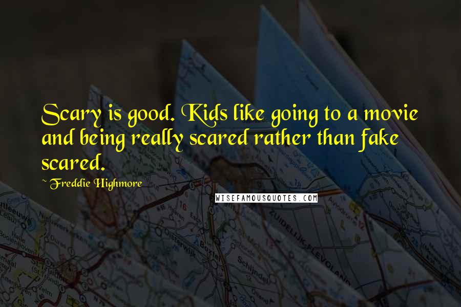 Freddie Highmore Quotes: Scary is good. Kids like going to a movie and being really scared rather than fake scared.