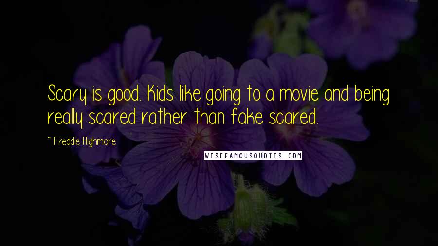 Freddie Highmore Quotes: Scary is good. Kids like going to a movie and being really scared rather than fake scared.