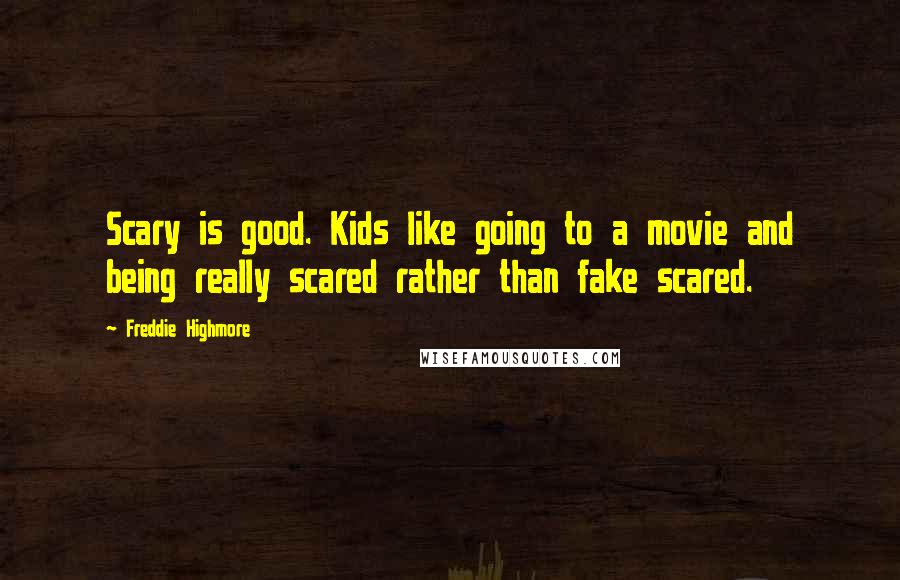 Freddie Highmore Quotes: Scary is good. Kids like going to a movie and being really scared rather than fake scared.