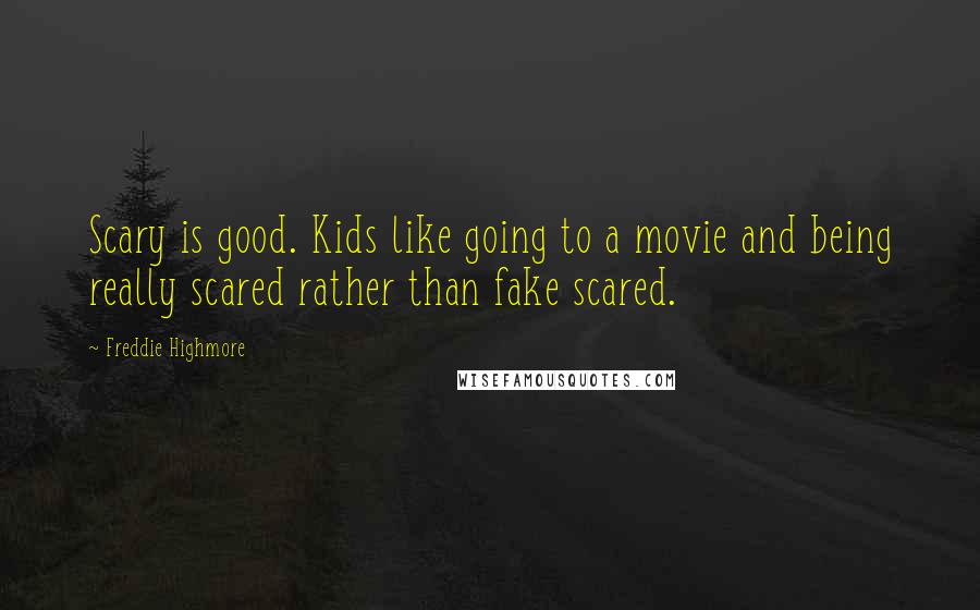 Freddie Highmore Quotes: Scary is good. Kids like going to a movie and being really scared rather than fake scared.