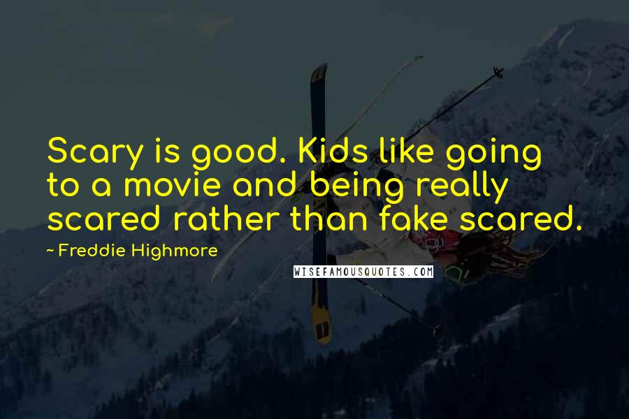 Freddie Highmore Quotes: Scary is good. Kids like going to a movie and being really scared rather than fake scared.