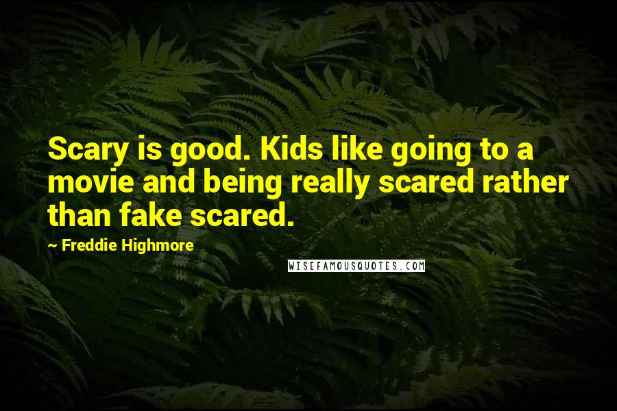 Freddie Highmore Quotes: Scary is good. Kids like going to a movie and being really scared rather than fake scared.