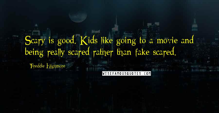 Freddie Highmore Quotes: Scary is good. Kids like going to a movie and being really scared rather than fake scared.