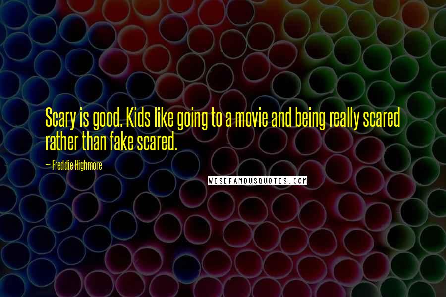 Freddie Highmore Quotes: Scary is good. Kids like going to a movie and being really scared rather than fake scared.