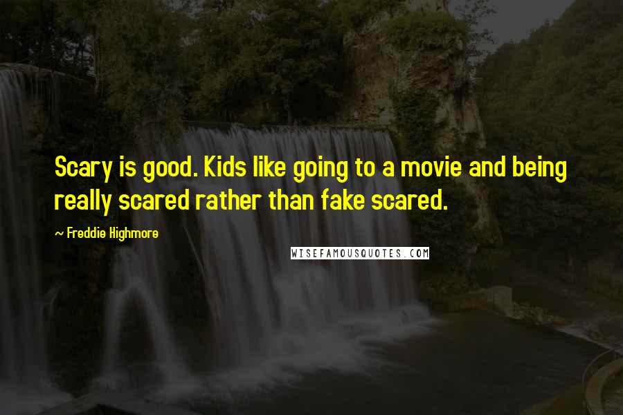 Freddie Highmore Quotes: Scary is good. Kids like going to a movie and being really scared rather than fake scared.