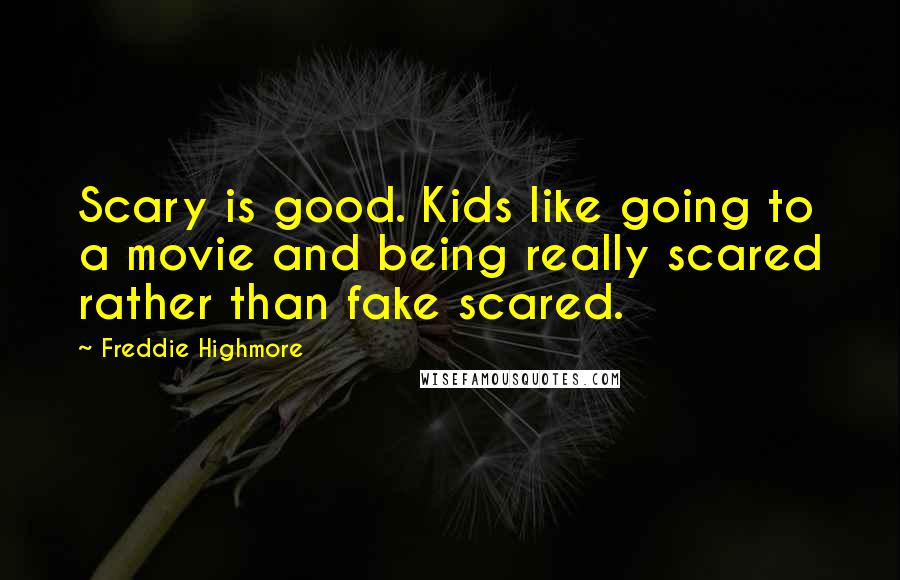 Freddie Highmore Quotes: Scary is good. Kids like going to a movie and being really scared rather than fake scared.