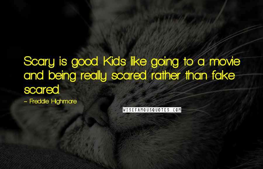 Freddie Highmore Quotes: Scary is good. Kids like going to a movie and being really scared rather than fake scared.