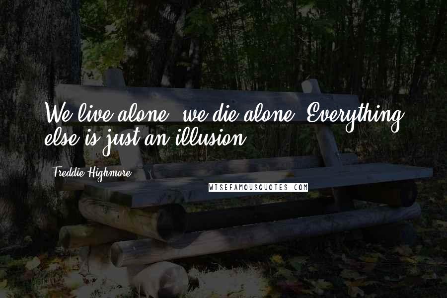Freddie Highmore Quotes: We live alone, we die alone. Everything else is just an illusion.