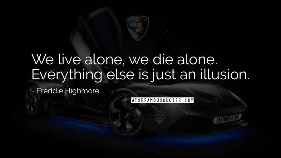 Freddie Highmore Quotes: We live alone, we die alone. Everything else is just an illusion.
