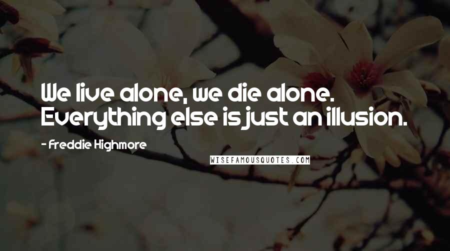 Freddie Highmore Quotes: We live alone, we die alone. Everything else is just an illusion.