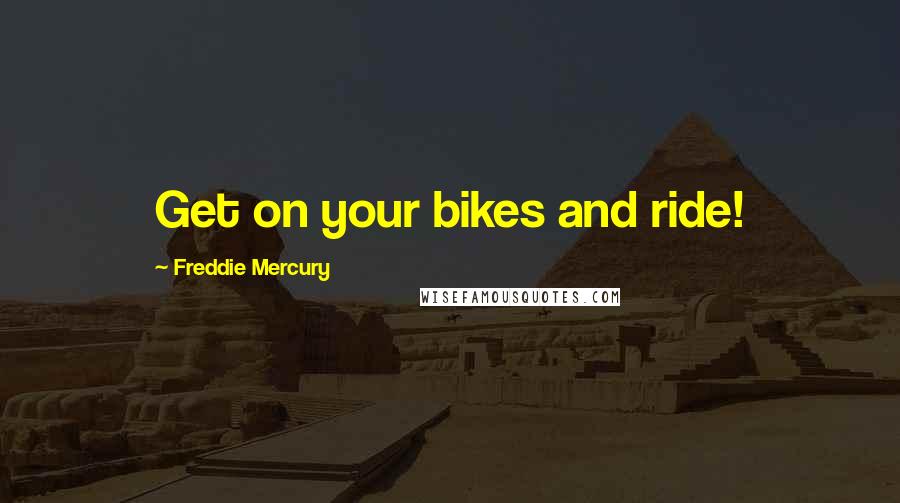 Freddie Mercury Quotes: Get on your bikes and ride!