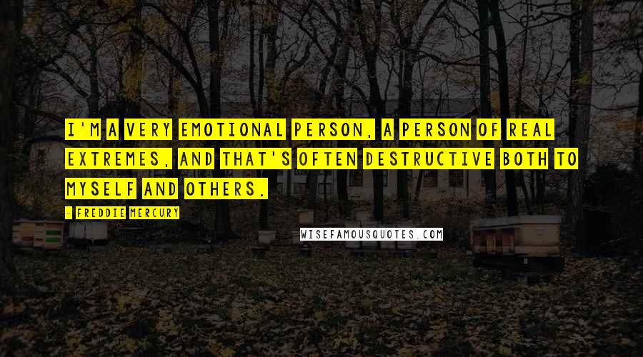 Freddie Mercury Quotes: I'm a very emotional person, a person of real extremes, and that's often destructive both to myself and others.