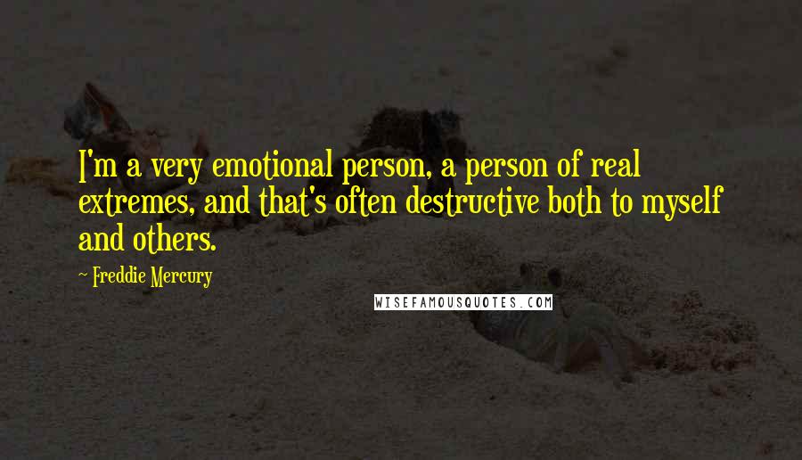 Freddie Mercury Quotes: I'm a very emotional person, a person of real extremes, and that's often destructive both to myself and others.