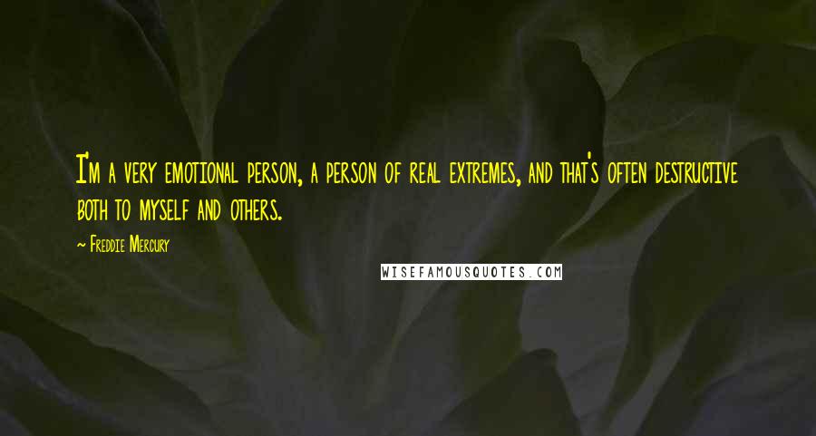 Freddie Mercury Quotes: I'm a very emotional person, a person of real extremes, and that's often destructive both to myself and others.