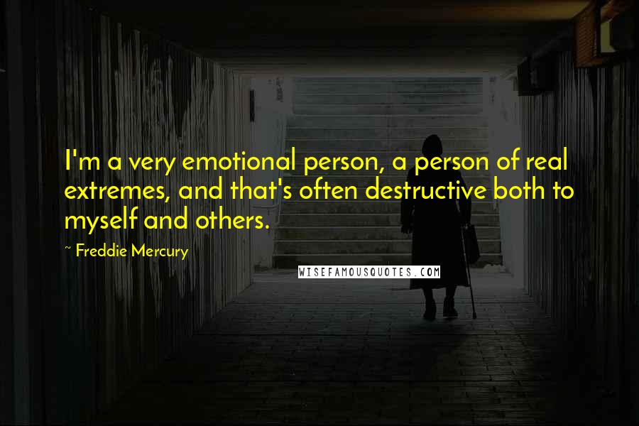Freddie Mercury Quotes: I'm a very emotional person, a person of real extremes, and that's often destructive both to myself and others.