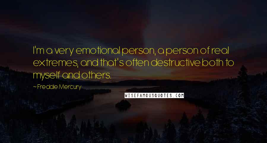 Freddie Mercury Quotes: I'm a very emotional person, a person of real extremes, and that's often destructive both to myself and others.