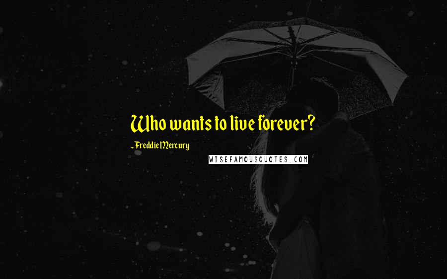 Freddie Mercury Quotes: Who wants to live forever?