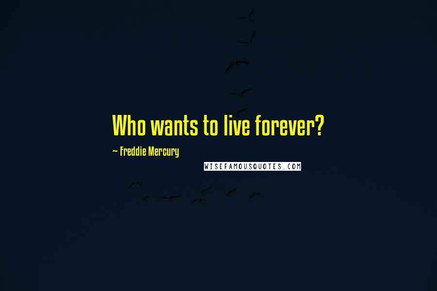 Freddie Mercury Quotes: Who wants to live forever?