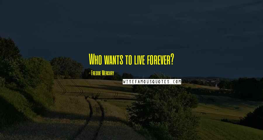 Freddie Mercury Quotes: Who wants to live forever?