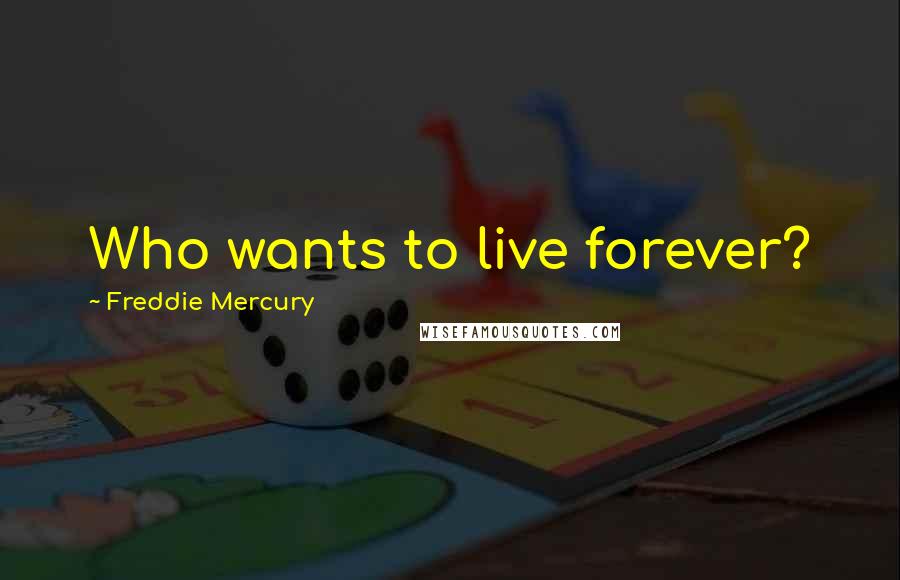 Freddie Mercury Quotes: Who wants to live forever?