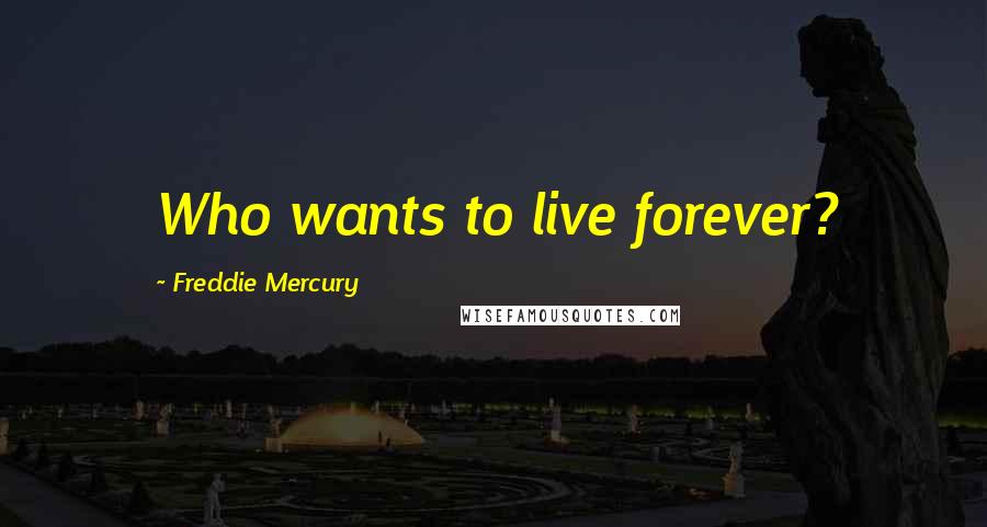 Freddie Mercury Quotes: Who wants to live forever?