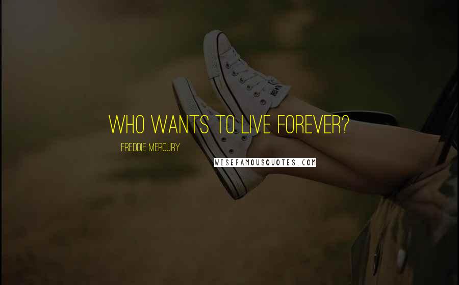 Freddie Mercury Quotes: Who wants to live forever?