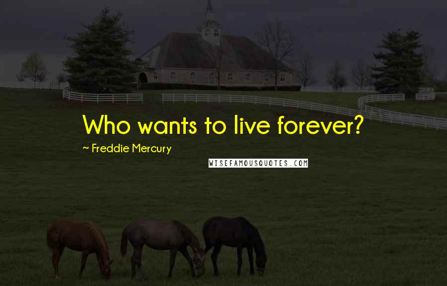 Freddie Mercury Quotes: Who wants to live forever?