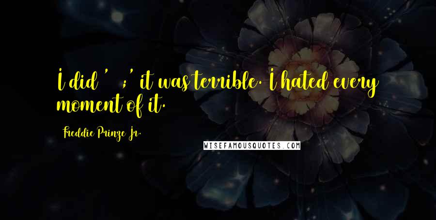 Freddie Prinze Jr. Quotes: I did '24;' it was terrible. I hated every moment of it.