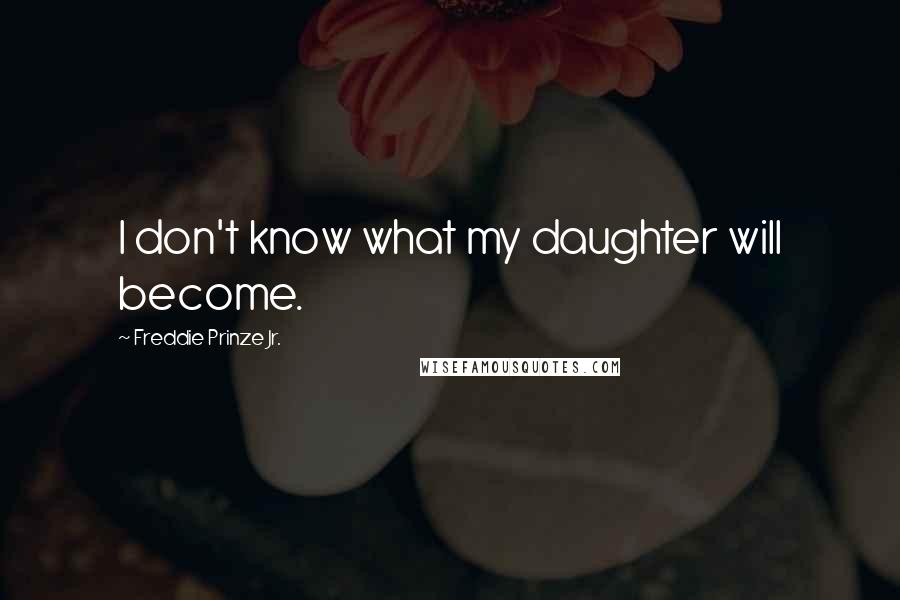 Freddie Prinze Jr. Quotes: I don't know what my daughter will become.