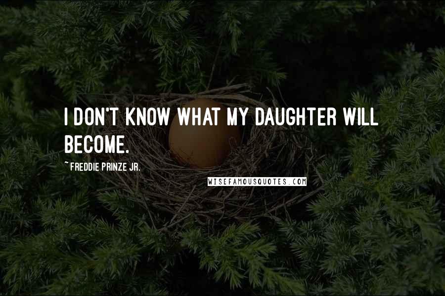 Freddie Prinze Jr. Quotes: I don't know what my daughter will become.