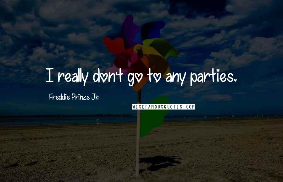 Freddie Prinze Jr. Quotes: I really don't go to any parties.