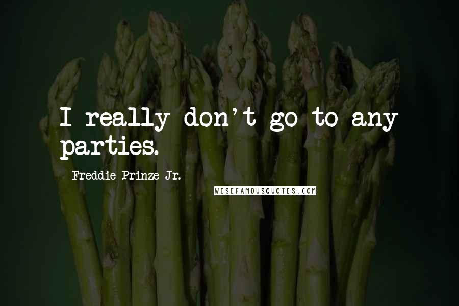 Freddie Prinze Jr. Quotes: I really don't go to any parties.