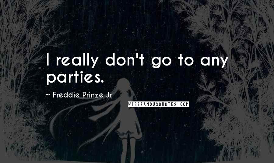 Freddie Prinze Jr. Quotes: I really don't go to any parties.