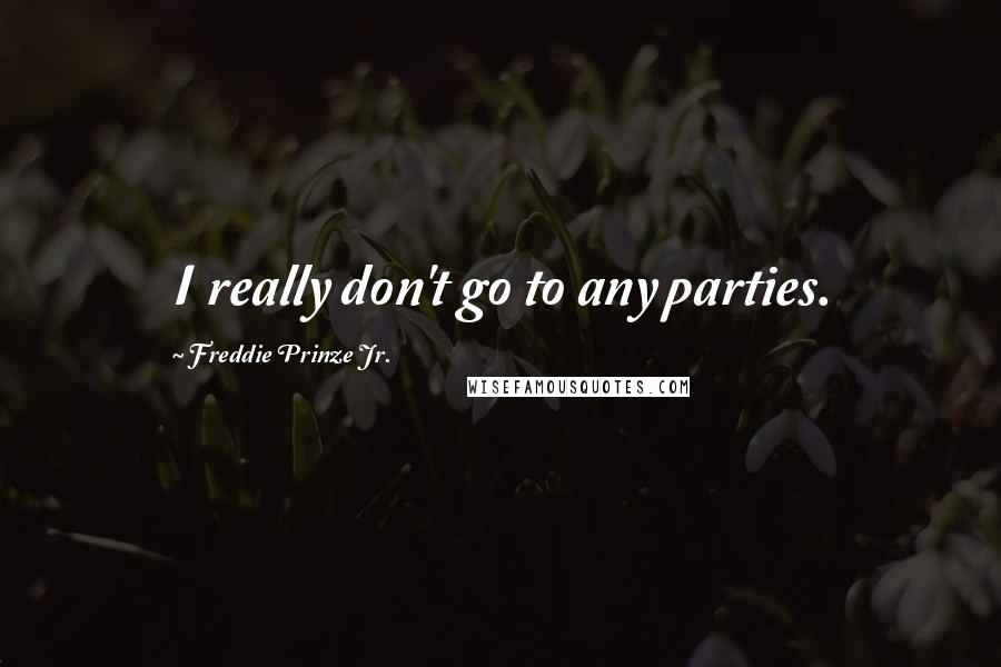 Freddie Prinze Jr. Quotes: I really don't go to any parties.