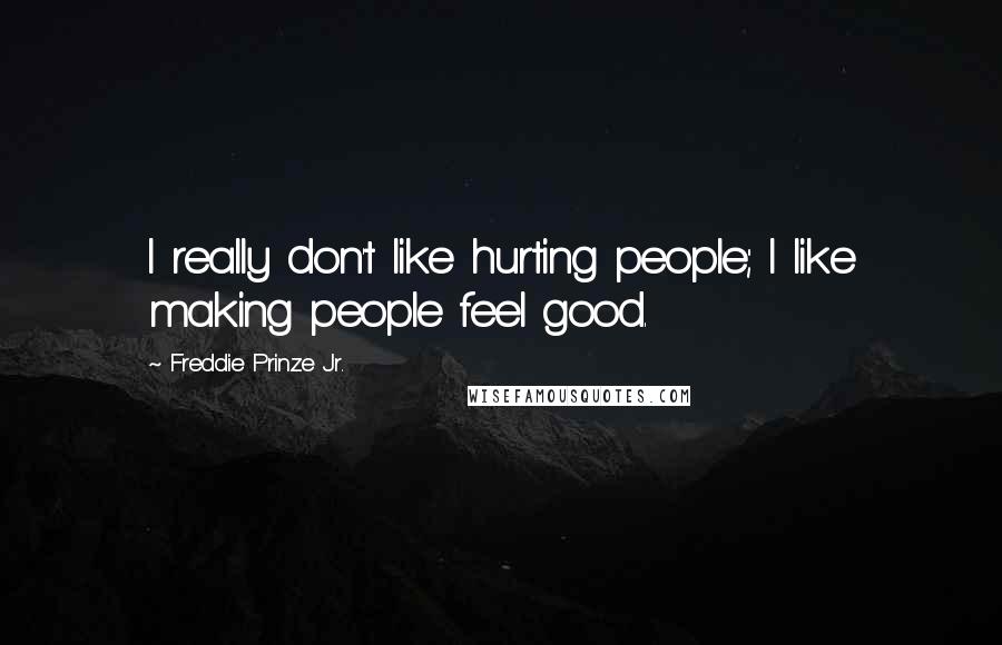 Freddie Prinze Jr. Quotes: I really don't like hurting people; I like making people feel good.