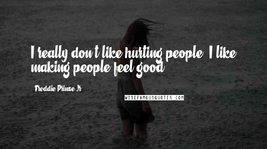Freddie Prinze Jr. Quotes: I really don't like hurting people; I like making people feel good.