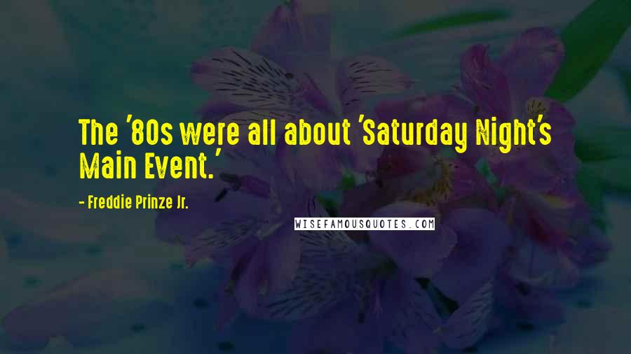 Freddie Prinze Jr. Quotes: The '80s were all about 'Saturday Night's Main Event.'