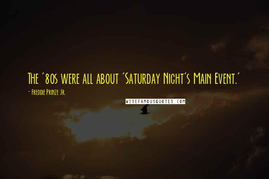 Freddie Prinze Jr. Quotes: The '80s were all about 'Saturday Night's Main Event.'