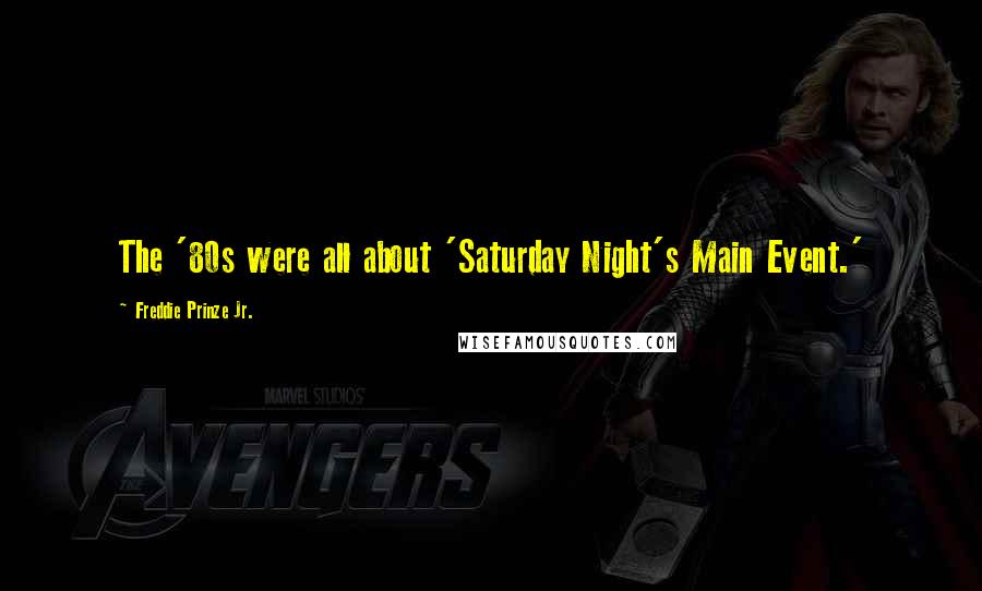 Freddie Prinze Jr. Quotes: The '80s were all about 'Saturday Night's Main Event.'