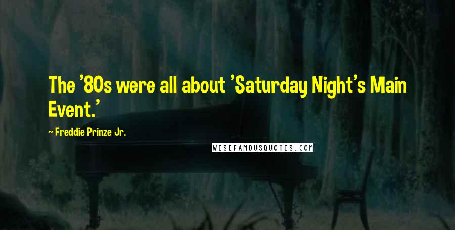 Freddie Prinze Jr. Quotes: The '80s were all about 'Saturday Night's Main Event.'