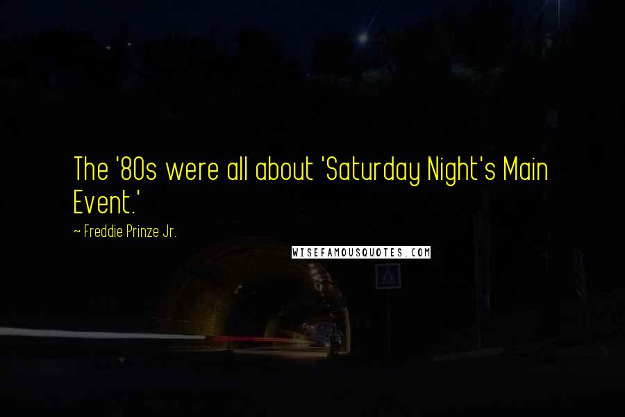 Freddie Prinze Jr. Quotes: The '80s were all about 'Saturday Night's Main Event.'