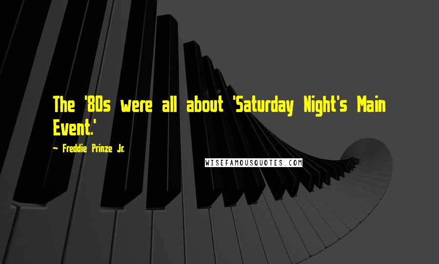 Freddie Prinze Jr. Quotes: The '80s were all about 'Saturday Night's Main Event.'