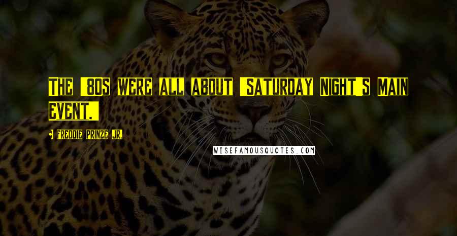 Freddie Prinze Jr. Quotes: The '80s were all about 'Saturday Night's Main Event.'