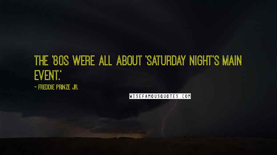 Freddie Prinze Jr. Quotes: The '80s were all about 'Saturday Night's Main Event.'