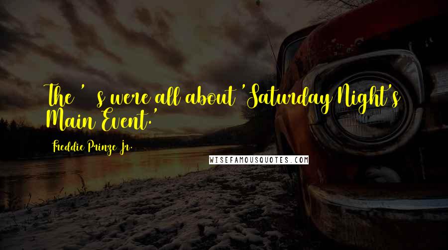 Freddie Prinze Jr. Quotes: The '80s were all about 'Saturday Night's Main Event.'