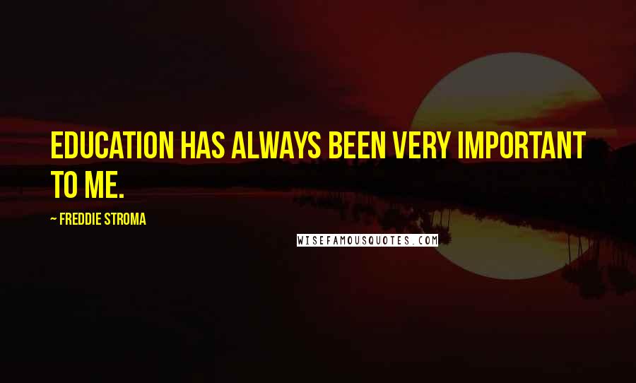 Freddie Stroma Quotes: Education has always been very important to me.