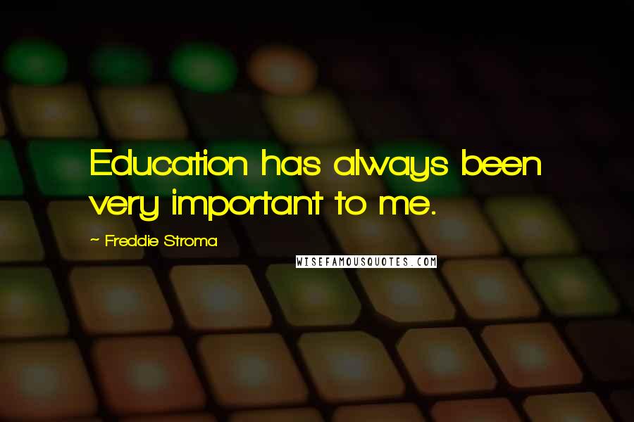 Freddie Stroma Quotes: Education has always been very important to me.