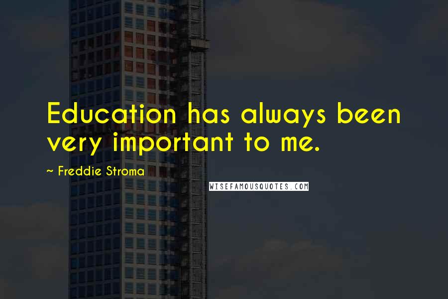 Freddie Stroma Quotes: Education has always been very important to me.