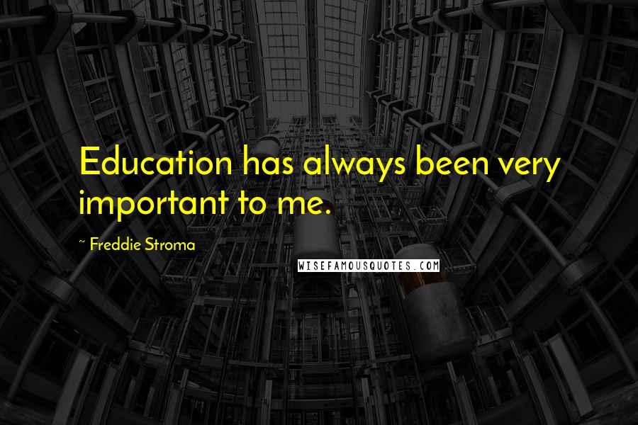 Freddie Stroma Quotes: Education has always been very important to me.